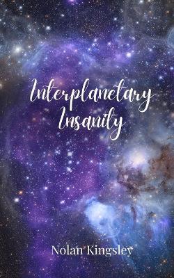 Interplanetary Insanity - Nolan Kingsley - cover