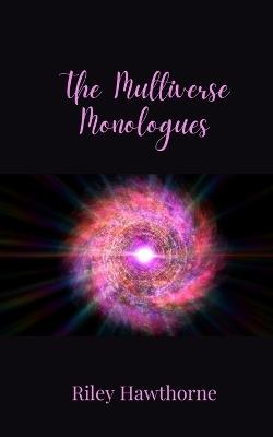 The Multiverse Monologues - Riley Hawthorne - cover