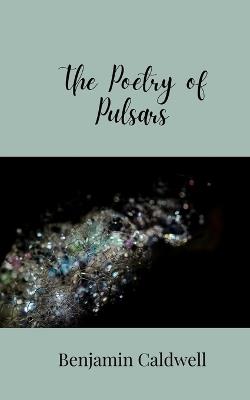 The Poetry of Pulsars - Benjamin Caldwell - cover