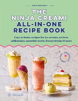 The Ninja Creami All-In-One Recipe Book: Easy at-home recipes for ice creams, sorbets, milkshakes, smoothie bowls, frozen drinks & more - Freya Matchett - cover