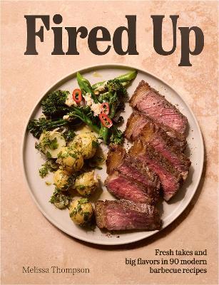Fired Up: Fresh takes and big flavors in 90 modern barbecue recipes - Melissa Thompson - cover