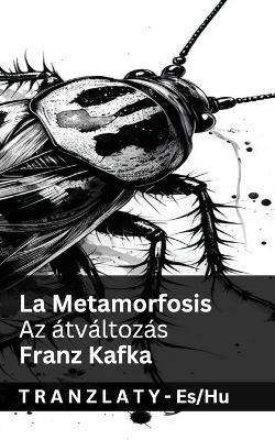 La Metamorfosis / Az átváltozás: Tranzlaty Español Magyar - Franz Kafka - cover