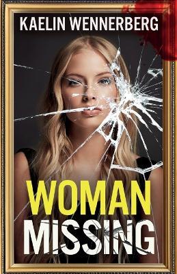 Woman Missing: A totally addictive psychological thriller with a shocking final twist - Kaelin Wennerberg - cover