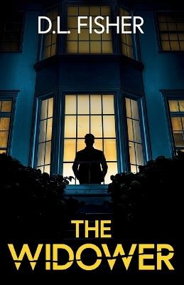 The Widower: A totally addictive psychological thriller with a twist you won't see coming. - D L Fisher - cover