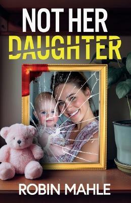 Not Her Daughter: A totally addictive psychological thriller with a shocking twist - Robin Mahle - cover