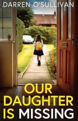 Our Daughter is Missing: A must-read psychological thriller with a jaw-dropping twist - Darren O'Sullivan - cover