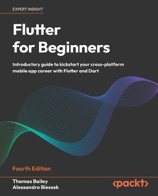 Flutter for Beginners: Introductory guide to kickstart your cross-platform mobile app career with Flutter and Dart - Thomas Bailey,Alessandro Biessek - cover