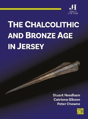 The Chalcolithic and Bronze Age in Jersey - Stuart Needham,Catriona Gibson,Peter Chowne - cover