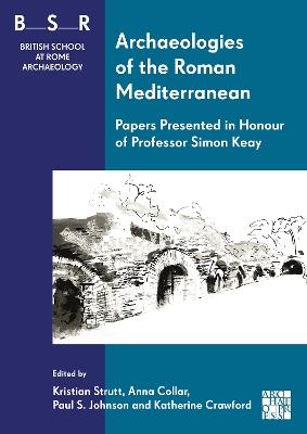 Archaeologies of the Roman Mediterranean: Papers Presented in Honour of Professor Simon Keay - cover