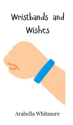 Wristbands and Wishes - Arabella Whitmore - cover