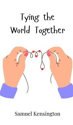 Tying the World Together - Samuel Kensington - cover