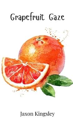 Grapefruit Gaze - Jaxon Kingsley - cover