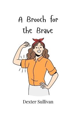 A Brooch for the Brave - Dexter Sullivan - cover