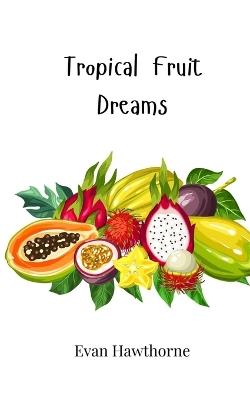 Tropical Fruit Dreams - Evan Hawthorne - cover