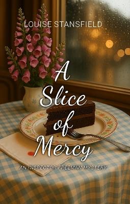 A Slice of Mercy: An Inspector Freeman Mystery - Louise Stansfield - cover