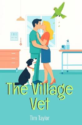 The Village Vet: The Village Vet Series – Book 1 - Tim Taylor - cover