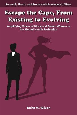 Escape the Cape, From Existing to Evolving: Amplifying Voices of Black and Brown Women in the Mental Health Profession - cover