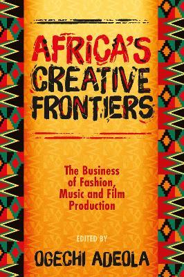 Africa's Creative Frontiers: The Business of Fashion, Music and Film Production - cover