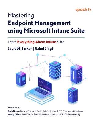 Mastering Endpoint Management using Microsoft Intune Suite: Learn Everything About Intune Suite - Saurabh Sarkar,Rahul Singh - cover