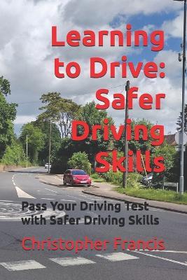 Learning to Drive: Safer Driving Skills - Christopher Francis - cover