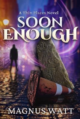 Soon Enough: A Thin Places Novel - Magnus Watt - cover
