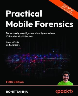 Practical Mobile Forensics: Forensically investigate and analyze modern iOS and Android devices - Rohit Tamma - cover