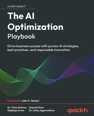 The AI Optimization Playbook: Drive business success with proven AI strategies, best practices, and responsible innovation - Dr. Chun Schiros,Supreet Kaur,Rajdeep Arora - cover