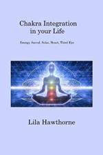 Chakra Integration in your Life: Energy, Sacral, Solar, Heart, Third Eye