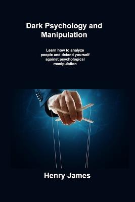 Dark Psychology and Manipulation: Learn how to analyze people and defend yourself against psychological manipulation - Henry James - cover