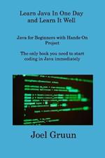 Learn Java In One Day and Learn It Well: Java for Beginners with Hands-On Project The only book you need to start coding in Java immediately