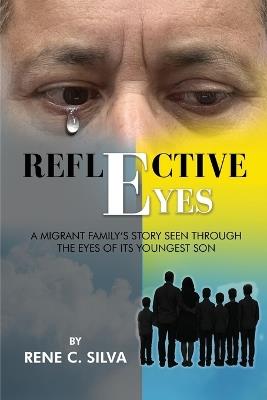Reflective Eyes: A Migrant Family's Story Seen Through the Eyes of Its Youngest Son - Rene C Silva - cover