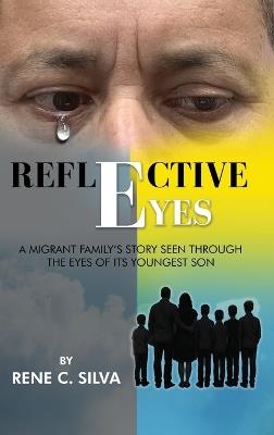 Reflective Eyes: A Migrant Family's Story Seen Through the Eyes of Its Youngest Son - Rene C Silva - cover