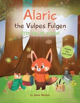 Alaric, The Vulpes Fulgen, First Day at School: Aged 7+ Educational Advanced Readers, For School & Home, empowering girls and boys and helps School Anxiety - Jamie Weston,Valentina P,Emily Boddy - cover