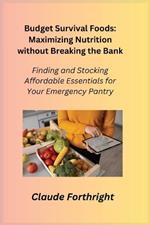 Budget Survival Foods: Finding and Stocking Affordable Essentials for Your Emergency Pantry