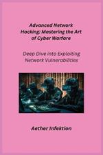 Advanced Network Hacking: Deep Dive into Exploiting Network Vulnerabilities