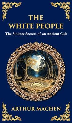 The White People: A Legendary Tale of Occult and Supernatural Horror (Deluxe Hardbound Edition) - Arthur Machen - cover