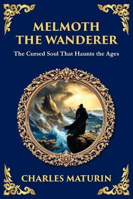 Melmoth the Wanderer: A Classic Gothic Epic of Doom, Temptation, and Eternal Wandering - Charles Maturin - cover