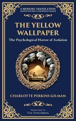 The Yellow Wallpaper: A Psychological Gothic Classic - Madness, Isolation, and Feminine Oppression - Charlotte Perkins Gilman - cover