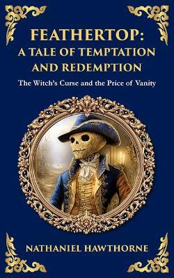 Feathertop: A Whimsical and Haunting Tale of Illusion, Vanity, and Identity - Nathaniel Hawthorne - cover