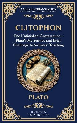 Clitophon: The Unfinished Conversation - Plato's Mysterious and Brief Challenge to Socrates' Teaching - Plato - cover