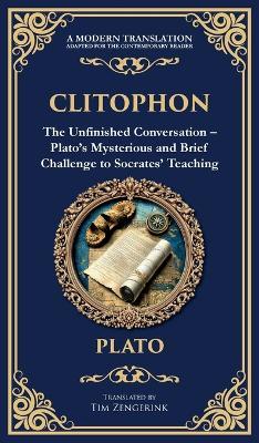 Clitophon: The Unfinished Conversation - Plato's Mysterious and Brief Challenge to Socrates' Teaching (Deluxe Hardbound Edition) - Plato - cover