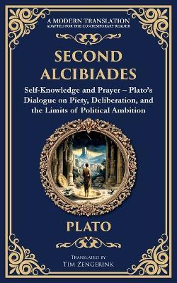 Second Alcibiades: Self-Knowledge and Prayer - Plato's Dialogue on Piety, Deliberation, and the Limits of Political Ambition - Plato - cover