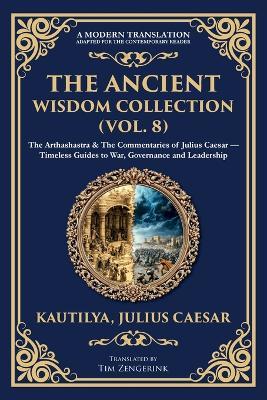 The Ancient Wisdom Collection (Vol. 8): The Arthashastra & The Commentaries of Julius Caesar - Timeless Guides to War, Governance and Leadership - Kautilya (Chanakya),Julius Caesar - cover