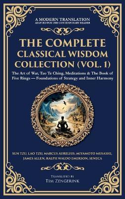 The Complete Classical Wisdom Collection (Vol. 1): The Art of War, Tao Te Ching, Meditations & The Book of Five Rings - Foundations of Strategy and Inner Harmony (Deluxe Hardbound Edition) - Marcus Aurelius,Miyamoto Musashi,James Allen - cover