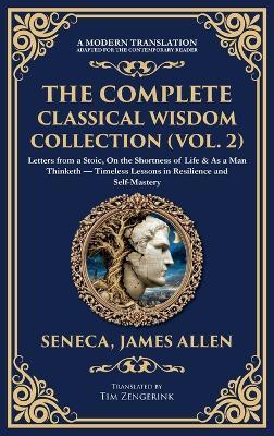 The Complete Classical Wisdom Collection (Vol. 2): Letters from a Stoic, On the Shortness of Life & As a Man Thinketh - Timeless Lessons in Resilience and Self-Mastery (Deluxe Hardbound Edition) - Seneca,James Allen - cover