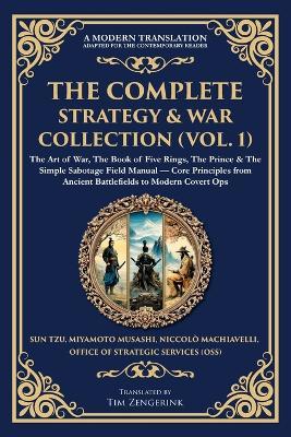 The Complete Strategy & War Collection (Vol. 1): The Art of War, The Book of Five Rings, The Prince & The Simple Sabotage Field Manual - Core Principles from Ancient Battlefields to Modern Covert Ops - Sun Tzu,Miyamoto Musashi,Niccolo Machiavelli - cover