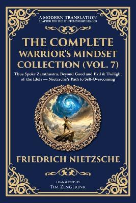 The Complete Warrior's Mindset Collection (Vol. 7): Thus Spoke Zarathustra, Beyond Good and Evil & Twilight of the Idols - Nietzsche's Path to Self-Overcoming - Friedrich Nietzsche - cover