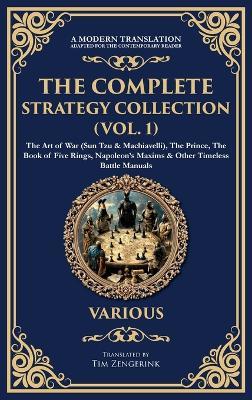 The Complete Strategy Collection (Vol. 1): The Art of War (Sun Tzu & Machiavelli), The Prince, The Book of Five Rings, Napoleon's Maxims & Other Timeless Battle Manuals (Deluxe Hardbound Edition) - Various Authors - cover