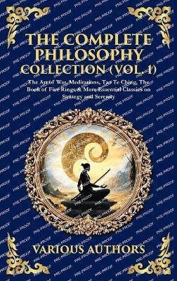 The Complete Philosophy Collection (Vol. 1): The Art of War, Meditations, Tao Te Ching, The Book of Five Rings & More Essential Classics on Strategy and Serenity (Deluxe Hardbound Edition) - Various Authors - cover