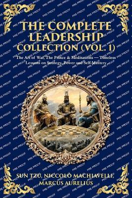 The Complete Leadership Collection (Vol. 1): The Art of War, The Prince & Meditations - Timeless Lessons on Strategy, Power and Self-Mastery - Tzu,Niccolo Machiavelli,Marcus Aurelius - cover